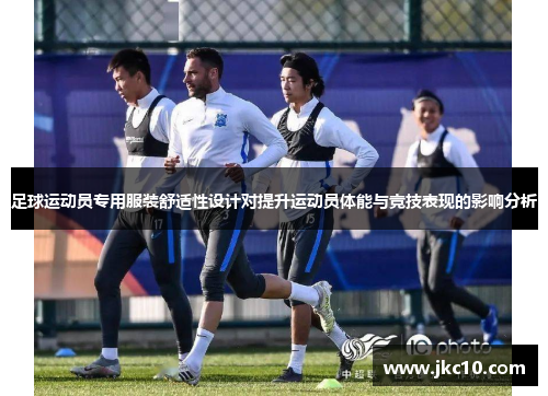 足球运动员专用服装舒适性设计对提升运动员体能与竞技表现的影响分析
