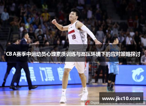 CBA赛季中运动员心理素质训练与高压环境下的应对策略探讨